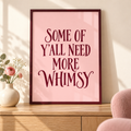 Some of Y’all Need More Whimsy Print – Burgundy & Blush Typography