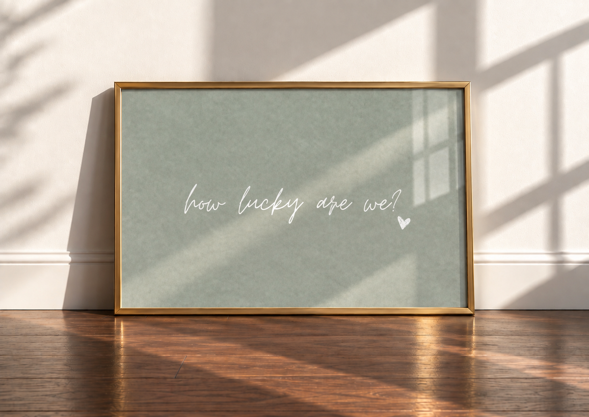 How Lucky Are We Art Print | Quiet Sage