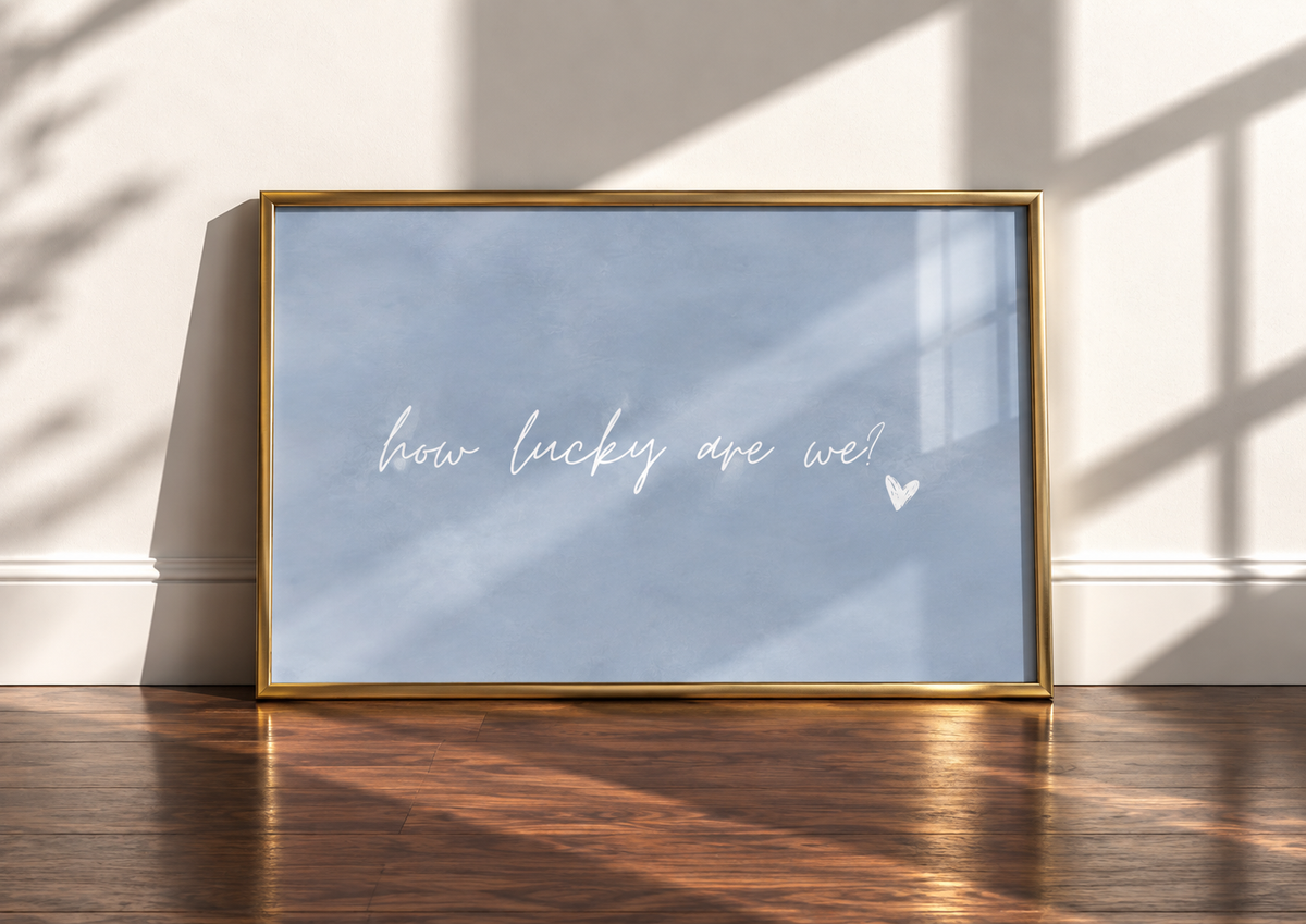 How Lucky Are We Art Print | Misty Blue