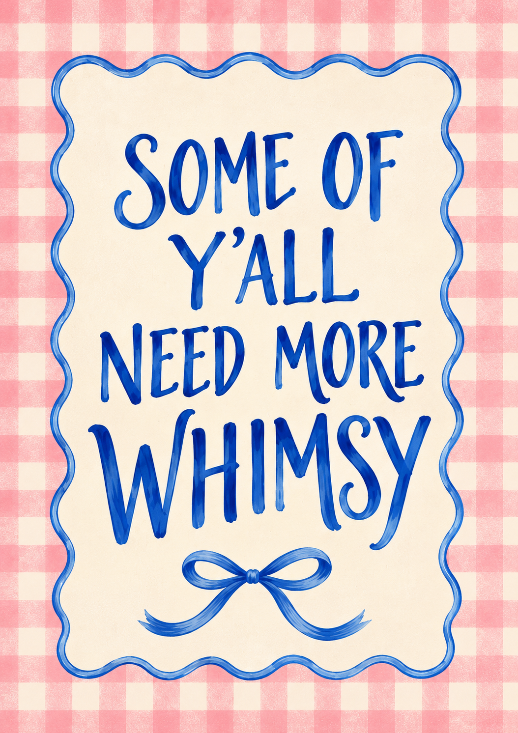 Some of Y’all Need More Whimsy Print – Pink Gingham & Blue Bow